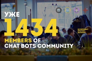 MEMBERS OF
CHAT BOTS COMMUNITY
1434 НЕ ВЕРИШЬ?
ЛИСТАЙ
ДАЛЬШЕ!
УЖЕ
 