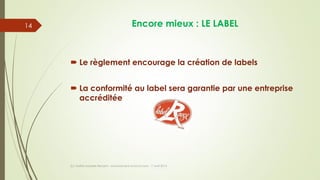 Encore mieux : LE LABEL
 Le règlement encourage la création de labels
 La conformité au label sera garantie par une entreprise
accréditée
(c) Maître Isabelle Renard - www.irenard-avocat.com - 7 avril 2016
14
 