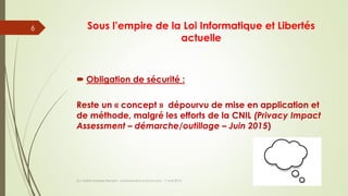 Sous l’empire de la Loi Informatique et Libertés
actuelle
 Obligation de sécurité :
Reste un « concept » dépourvu de mise en application et
de méthode, malgré les efforts de la CNIL (Privacy Impact
Assessment – démarche/outillage – Juin 2015)
(c) Maître Isabelle Renard - www.irenard-avocat.com - 7 avril 2016
6
 