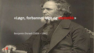 14
«Løgn, forbannet løgn og statistikk»
Benjamin Disraeli (1804 – 1881)
 