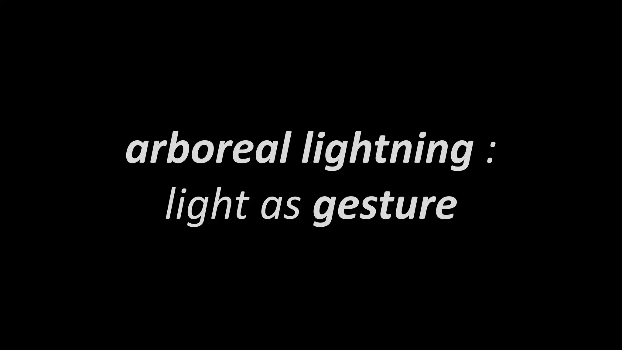 arboreal lightning :
light as gesture
 