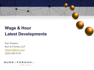 Wage & Hour
Latest Developments
Ron Flowers
Burr & Forman LLP
rflowers@burr.com
(205) 458-5176
 