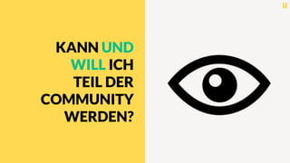 KANN UND
WILL ICH
TEIL DER
COMMUNITY
WERDEN?
 