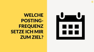 WELCHE
POSTING-
FREQUENZ
SETZE ICH MIR
ZUM ZIEL?
 