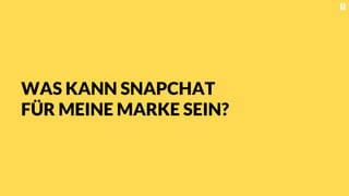 WAS KANN SNAPCHAT
FÜR MEINE MARKE SEIN?
 