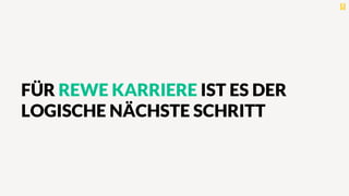 FÜR REWE KARRIERE IST ES DER
LOGISCHE NÄCHSTE SCHRITT
 