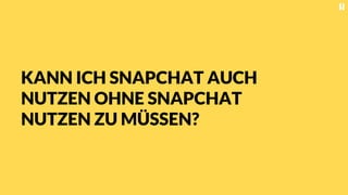 KANN ICH SNAPCHAT AUCH
NUTZEN OHNE SNAPCHAT
NUTZEN ZU MÜSSEN?
 