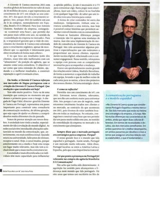 Tiragem: 19500
País: Portugal
Period.: Mensal
Âmbito: Economia, Negócios e.
Pág: 103
Cores: Cor
Área: 20,00 x 22,91 cm²
Corte: 2 de 4ID: 64022817 01-04-2016
A Llorente & Cuenca encerrou 2015 com
receitas globais de honorários no valor de mais
de 30 milhões de euros, o que representou um
crescimento de 25% em relação ao ano ante-
rior, 20% dos quais devido a crescimento or-
gânico. Isto, porque 2015 foi também um ano
de ir às compras, nomeadamente em Espa-
nha, Brasil e EUA (Miami). Para Jose Antonio
Llorente, fundador da empresa, conseguiu-
-se «construir uma base», que permite dar
um passo mais sólido este ano, no sentido da
«consolidação da empresa no mercado». Para
já, o responsável garante que a visão de cres-
cimento da Llorente & Cuenca está orientada
para o crescimento orgânico, apesar de reco-
nhecer que «a aquisição é interessante para
obter resultados de forma mais célere».
E no que toca aos resultados junto dos
clientes, esses têm sido melhorados com um
"afinamento" da posição da agência, que se
assume como uma consultora. O objectivo é
ser como que uma extensão do cliente, aju-
dando-o a melhorar resultados, a construir
reputação e a gerir eventuais crises.
Em Junho, a Llorente & Cuenca reforçou
nos mercados de língua portuguesa com a
criação da Llorente ZirCuencaPortugal. Que
evolução e que resultados até hoje?
Tem sido muito positivo. Trata-se de uma
transição que começou no momento em que
demos o primeiro passo com a (mago. A che-
gada de Tiago Vidal, director-geral da Llorente
& Cuenca em Portugal, representou um passo
importante para construir uma consultoria
de comunicação moderna, de última geração,
que seja capaz de ajudar os clientes a cumprir
desafios muito diferentes dos do passado.
Temos de prestar atenção aos novos desa-
fios. A sociedade tem vindo a mudar, especial-
mente devido à evolução do mundo digital. As
redes sociais têm introduzido alterações subs-
tanciais no mundo da comunicação, que, an-
teriormente, era mais unidireccional. Quando
estava na universidade, falávamos de emissor,
receptor e canal. Hoje, o canal mudou, porque
anteriormente era a media e hoje esta ocupa
um lugar muito relevante, mas não tem a ex-
clusividade que a mass media costumava ter.
A sociedade é mais diversificada e os indi-
víduos têm mais capacidade para influenciar
a opinião pública. Já não é necessário ir à TV
para comunicar algo. Basta pegar num smart-
phone, fazer um vídeo, colocá-lo no YouTube
e em qualquer lugar hão-de saber que um in-
divíduo tem uma história para contar.
A forma de criar conteúdos foi outra das
mudanças. Antigamente, tinham uma es-
trutura semelhante a uma notícia, mas hoje
é possível contar histórias que permitem au-
mentar o envolvimento com os consumidores.
Notam-se bastantes diferenças porque
a transição não foi apenas uma mudança de
marca, mas sim uma implementação do mo-
delo de consultoria da Llorente & Cuenca em
Portugal. Isto veio acrescentar algumas prá-
ticas e especializações que não estávamos a
proporcionar aos nossos clientes, especial-
mente na área digital, relacionado com o con-
sumer engagement. Nesse sentido, reforçámos
a equipa com pessoas com as competências
necessárias para acompanhar a mudança.
Houve um aprofundamento muito grande
das relações entre Lisboa, Madrid e Barcelona,
de forma a aumentar a capacidade de trabalho
em equipa, levando o que de melhor existe de
cada uma para as outras, a favor dos projectos
dos nossos clientes. Foi uma estratégia-chave.
E como se reflectiu?
Permitiu-nos um crescimento de 14% em
2015. Entraram novos clientes, relevantes,
que nos dão um conforto maior para enfrentar
2016. Isto porque é um ano de negócio, onde
estaremos totalmente focados nos clientes e
no mercado, ao contrário do que aconteceu
em 2015, pois tivemos de estar também foca-
dos em todas as mudanças. No entanto, con-
seguimos construir uma base que nos permite
dar um passo muito sólido este ano, no sentido
da consolidação da empresa no mercado e do
crescimento que almejamos.
Sempre disse que o mercado português
era estratégicopara a empresa. Porquê?
O nosso grande foco é o mundo que fala
espanhol e português. Assim sendo, Portugal
é um mercado muito relevante. Além disso,
Portugal localiza-se entre a América Latina e
Espanha, pelo que a sua importância é natural.
Até que ponto apresença em Portugal foi
relevante na compra da agência brasileira
S/AComunicação?
Não acho que tenha sido determinante. A
aquisição faz sentido para alcançarmos a li-
derança num mundo que fala português. Há
oito anos que temos um escritório no Rio de
A comunicação portuguesa
e o modelo espanhol
«Na Llorente & Cuenca quase que conside-
ramos Portugal e Espanha o mesmo merca-
do. São dois mercados que estão na mesma
área estratégica da empresa, a Europa. Nào
há muitas diferenças nas características de
ambos, ainda que sejam duas culturas di-
ferentes. Em termos de necessidades e de-
safios, são dois mercados semelhantes. Em
ambos queremos ter o melhor desempenho,
em ambos passamos por desafios e crises e
temos que assegurar uma boa relação com
os stakeholders, o que é fundamental.»
s Rafael Paiva Reis com M.' João Vieira Pinto
 