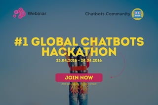 #1 Global Chatbots
HackAthon
Chatbots Community
23.04.2016 - 24.04.2016
JOIN NOW
And get details on your email!
 