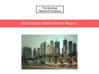 The Business
Research Company
Construction Global Market Report
 