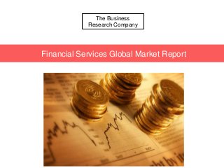 The Business
Research Company
Financial Services Global Market Report
 