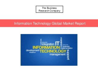 The Business
Research Company
Information Technology Global Market Report
 