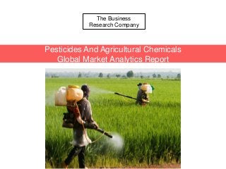 The Business
Research Company
Pesticides And Agricultural Chemicals
Global Market Analytics Report
 