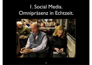 1. Social Media.
Omnipräsenz in Echtzeit.




           15
 