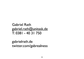 Gabriel Rath
gabriel.rath@unitask.de
T: 0381 - 40 31 750

gabrielrath.de
twitter.com/gabrealness

                  54
 