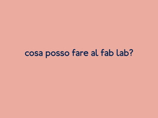 cosa posso fare al fab lab?
 