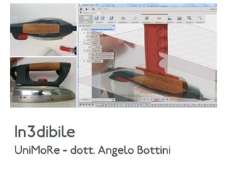 In3dibile
UniMoRe - dott. Angelo Bottini
 