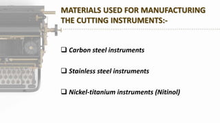 MATERIALS USED FOR MANUFACTURING
THE CUTTING INSTRUMENTS:-
 Carbon steel instruments
 Stainless steel instruments
 Nickel-titanium instruments (Nitinol)
 