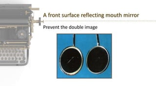 A front surface reflecting mouth mirror
Prevent the double image
 