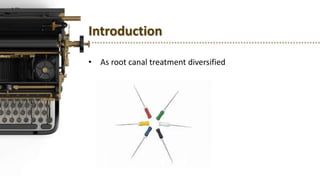 Introduction
• As root canal treatment diversified
 