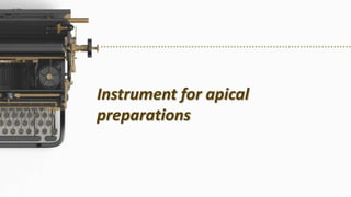 Instrument for apical
preparations
 