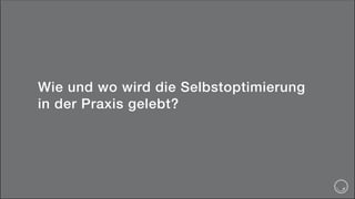 Wie und wo wird die Selbstoptimierung
in der Praxis gelebt?
 