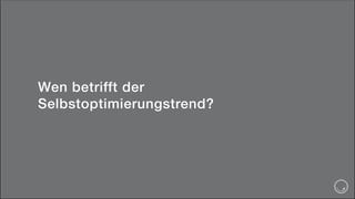 Wen betrifft der
Selbstoptimierungstrend?
 