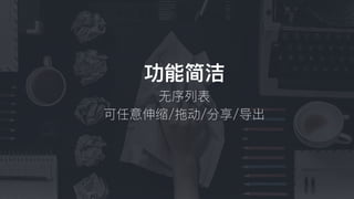 功能简洁
⽆无序列列表
可任意伸缩/拖动/分享/导出
 