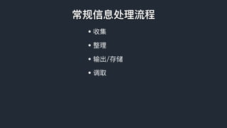 常规信息处理理流程
• 收集
• 整理理
• 输出/存储
• 调取
 