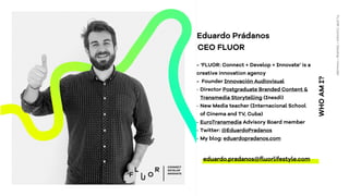 TEDx Valladolid 2015
Eduardo Prádanos
CEO FLUOR
eduardo.pradanos@ﬂuorlifestyle.com
WHOAMI?
- ‘FLUOR: Connect + Develop + I...