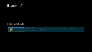 If Jade…?
 npm install jade
 