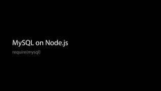 MySQL on Node.js
require(mysql)
 