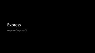 Express
require(‘express’)
 