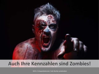 2015 // shopanbieter.de // alle Rechte vorbehalten
Auch Ihre Kennzahlen sind Zombies!
 