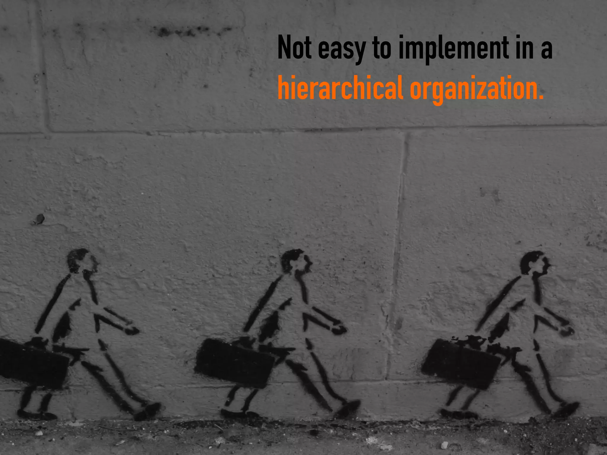 Not easy to implement in a
hierarchical organization.
 
