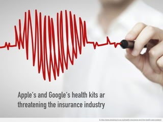 © http://www.studying-in-us.org/health-insurance-and-the-health-care-system/
Apple‘s and Google‘s health kits ar
threatening the insurance industry
 
