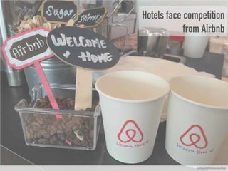 © http://coffeesou.sg/blog/
Hotels face competition
from Airbnb
 
