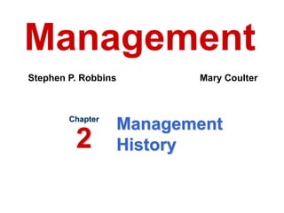 Management
History
Chapter
2
Management
Stephen P. Robbins Mary Coulter
 