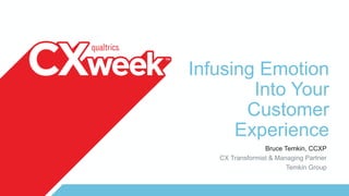 Infusing Emotion
Into Your
Customer
Experience
Bruce Temkin, CCXP
CX Transformist & Managing Partner
Temkin Group
 