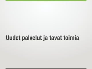 Uudet palvelut ja tavat toimia
 