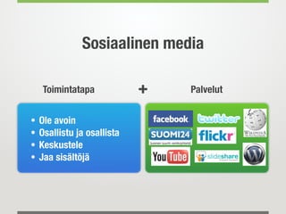 PalvelutToimintatapa
• Ole avoin
• Osallistu ja osallista
• Keskustele
• Jaa sisältöjä
+
Sosiaalinen media
 