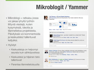 Mikroblogit / Yammer
‣ Mikroblogi = ratkaisu jossa
voi jakaa lyhyitä työhön
liittyviä viestejä, kuten
kysymyksiä, ideoita ...