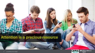 4 © 2016 Millward Brown Digital.
Attention is a precious resource
 