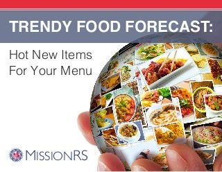 MISSIONRS
Hot New Items
For Your Menu
TRENDY FOOD FORECAST:
 