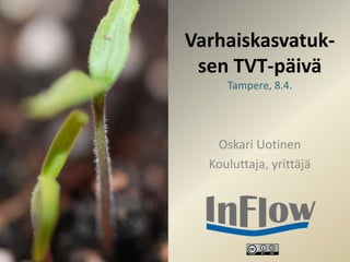 Varhaiskasvatuk-
sen TVT-päivä
Tampere, 8.4.
Oskari Uotinen
Kouluttaja, yrittäjä
 