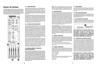15
Mono: caso você deseje enviar um sinal mono ao seu
gravador ou um outro equipamento qualquer, simplesmente
utilize um cabo mono padrão ¼. Certifique-se de não fazer
isso com qualquer outra saída do seu misturador de som.
12 – ENTRADATAPE
Estas entradas RCA desbalanceadas foram projetadas para
operar com equipamentos semi-profissionais assim como
com gravadores profissionais. Conecte as duas saídas do
seu gravador nestas entradas através de um cabo RCA de
alta qualidade. Para compensar o sinal tipicamente baixo,
todos os sinais recebidos nesta entrada serão acrescidos
de até 6dB. Utilize estas entradas para uma conveniente
reprodução das suas mixagens.Através delas, você estará
apto a rever uma mixagem e daí a retornar a reprodução
tentando novamente sem que haja uma alteração drástica
dos níveis do misturador de som. Você poderá utilizar
também estas entradas com um CD Player portátil para o
envio de músicas ao seu sistema PA.
MUITO IMPORTANTE: o acionamento simultâneo das
chaves TAPE TO MAIN MIX na seção de saídas poderá criar
um efeito de realimentação entre as entradas TAPE IN e as
saídas TAPE OUT. Certifique-se que o seu gravador não
esteja no modo RECORD (pronto para gravação), no modo
PAUSE (pausado) ou no modo INPUT MONITOR assim que
acionar estas chaves ou certifique-se que o nível do botão
TAPE IN esteja totalmente girado no sentido anti-horário
(desligado).
13 – INSERT PRINCIPAL
Estes conectores ¼ foram projetados para se conectarem
a processadores paralelos de efeito tais como compressores,
De-essers ou filtros. O ponto de inserção está localizado
após a mixagem dos amplificadores, mas antes do fader
MAIN MIX. Os cabos utilizados para a inserção devem seguir
as instruções descritas abaixo:
Ponta – envio do sinal para o processador de efeitos
Anel – retorno do sinal enviado pelo processador de efeitos
Manga – terra
14 – SAÍDAS PRINCIPAIS
Estes conectores ¼ são normalmente direcionados para as
entradas do seu gravador de duas pistas (a menos que você
tenha optado por utilizar as saídas formato RCA chamadas
TAPE OUTPUT. Para utilizar estas saídas, conecte cabos
¼ TRS como segue:
Ponta = + (positivo)
Anel = - (negativo)
Manga = Terra
Para utilizar estas saídas com entradas desbalanceadas,
conecte um cabo ¼ TS como descrito a seguir:
Ponta = sinal
Anel = terra
15 – SAÍDA MONO
Caso você necessite utilizar um sinal mono, conecte um
cabo mono ¼ nesta saída. A saída MONO nada mais é do
que um mistura da mixagem principal entre o canal esquerdo
e o direito.
16 – NÍVEL DA SAÍDA MONO
Utilize este controle para ajustar o nível do sinal mono. Com
este botão totalmente girado para a direita (sentido horário)
você obterá 6dB de ganho extra, com sua posição de ganho
unitário marcada como “U”.
17 – SELETOR DE VOLTAGEM
Localizada no painel inferior, utilize esta chave para selecionar
a voltagem de acordo com a utilizada em sua área. Utilize
uma pequena chave de fenda para alterar a posição do botão.
NOTA IMPORTANTE: SEMPRE VERIFIQUE A
VOLTAGEM DO LOCAL ANTES DE LIGAR
QUALQUER APARELHO ELÉTRICO OU
ELETRÔNICO À REDE ELÉTRICA. LEMBRE-SE
QUE DANOS CAUSADOS POR LIGAÇÕES EM
220V SÃO EXTREMAMENTE PREJUDICIAIS E
NÃO SERÃO COBERTOS PELA GARANTIA.
18 – CONEXÃO DO CABO DE FORÇA
Caso você perca o seu cabo de força original fornecido com
o seu misturador de som Mackie, a entrada específica para
o cabo de força aceita qualquer cabo padrão IEC de três
pinos tais quais encontrados nos melhores aparelhos de
áudio como gravadores profissionais, instrumentos musicais
e até mesmo computadores. Você poderá conseguir um
facilmente em qualquer loja de produtos eletrônicos de sua
região. Contudo, certifique-se que o cabo seja de boa
procedência e calibre, pois de outro modo poderá esquentar
mais do que o aceito pelos padrões internacionais causando
danos ao seu equipamento. Conecte o seu misturador de
som Mackie a qualquer tomada elétrica aterrada. Nunca
remova o pino redondo responsável pelo aterramento.
NOTA IMPORTANTE: SEMPRE VERIFIQUE A
VOLTAGEM DO LOCAL ANTES DE LIGAR
QUALQUER APARELHO ELÉTRICO OU
ELETRÔNICO À REDE ELÉTRICA. LEMBRE-SE
QUE DANOS CAUSADOS POR LIGAÇÕES EM
220V SÃO EXTREMAMENTE PREJUDICIAIS E
NÃO SERÃO COBERTOS PELA GARANTIA.
22
Seção de Saídas
Nas páginas anteriores, falamos sobre os canais de entrada e
comoossinaistrafegamnoseumisturadordesom.Basicamente
os sinais são recebidos através das entradas MIC e LINE, são
manipuladospeloscanais,edaíenviadosàseçãodesaídas.Na
seçãodesaídasveremoscomoestessinaissãoenviadosapartir
doseumisturadordesomparaoutrosequipamentos.
37 – FADER MAIN MIX
Este botão deslizante conhecido como Fader controla os
níveis dos sinais enviados às saídas principais MAIN OUT e
TAPE OUTPUT (formato RCA). Todos os canais e os
STEREO RETURNS que estão assinalados à mixagem
principalMAINMIXquenãoforamemudecidosouquetiveram
seus controles abaixados aparecerão nas saídas principais
MAIN OUTS.
Ao ser totalmente girado para a esquerda, este controle será
desligado.Ao ser posicionado na posição central atingirá o
GanhoUnitário“U”etotalmentegiradoparaadireitaadicionará
até 10dB de ganho extra. Este ganho extra normalmente
não será necessário nas operações do dia-a-dia, mas é bom
frisarmos uma vez mais que sempre é bom saber que ele
estará disponível em caso de necessidade. Este é o botão
a ser abaixado no final de cada faixa musical.
38 – FADERS DOS SUBGRUPOS
Como esperado, estes faders controlam o nível dos sinais
enviados para as saídas SUB OUTS. Todos os canais que
estiverem assinalados para os subgrupos através da chave
ASSIGN e que não estiverem emudecidos ou totalmente
abaixados aparecerão nas saídas SUB OUTS.Ao contrário
da saída principal MAIN OUT, os sinais dos subgrupos não
passarão através do conector Insert durante o seu caminho
aos faders dos subgrupos. Contudo, isso não será problema,
pois caso você queira enviar estes sinais através de um
processador de efeitos externo, simplesmente direcione as
saídas SUB OUTS para a entrada do processador de efeito
seja qual for a destinação final. Normalmente, a destinação
final nestes casos é um gravador multi-pistas.
O sinal do subgrupo estará desligado quando este controle
estiver totalmente abaixado, ajustado para a posição de
ganho unitário ao atingir a marcação “U” e fornecendo até
10dB de ganho adicional quando totalmente girado para a
direita. Lembre-se que, caso você esteja tratando dois
subgrupos como um par estéreo (os subgrupos 1 e 2 por
exemplo), certifique-se que ambos os faders destes
subgrupos operem exatamente nas mesmas posições para
que o equilíbrio esquerdo/direito seja mantido.
39–ASSINALAMENTOÀMIXAGEM
PRINCIPALMAINMIX
Uma das utilizações mais populares dos subgrupos reside no
fatodeutilizá-loscomofadersprincipaisdeumgrupodecanaisa
caminhodamixagemprincipal.Porexemplo,digamosquevocê
tenhaumkitdetamboresdebateriaocupandosetecanaiseque
vocêqueiracontrolá-losdeummododiferentedosdemaiscanais.
Nestecaso,bastaretirá-losdoassinalamentoL-Reassinalá-los
paraossubgrupos1e2,acionandoachaveASSIGNTO MAIN
MIX LEFT para o subgrupo 1 (canal esquerdo) e ASSIGN TO
MAINMIXRIGHTparaosubgrupo2(canaldireito).Agora,você
poderácontrolartodoosetdebateriaatravésdedoisfadersem
estéreo - faders 1 e 2.
 