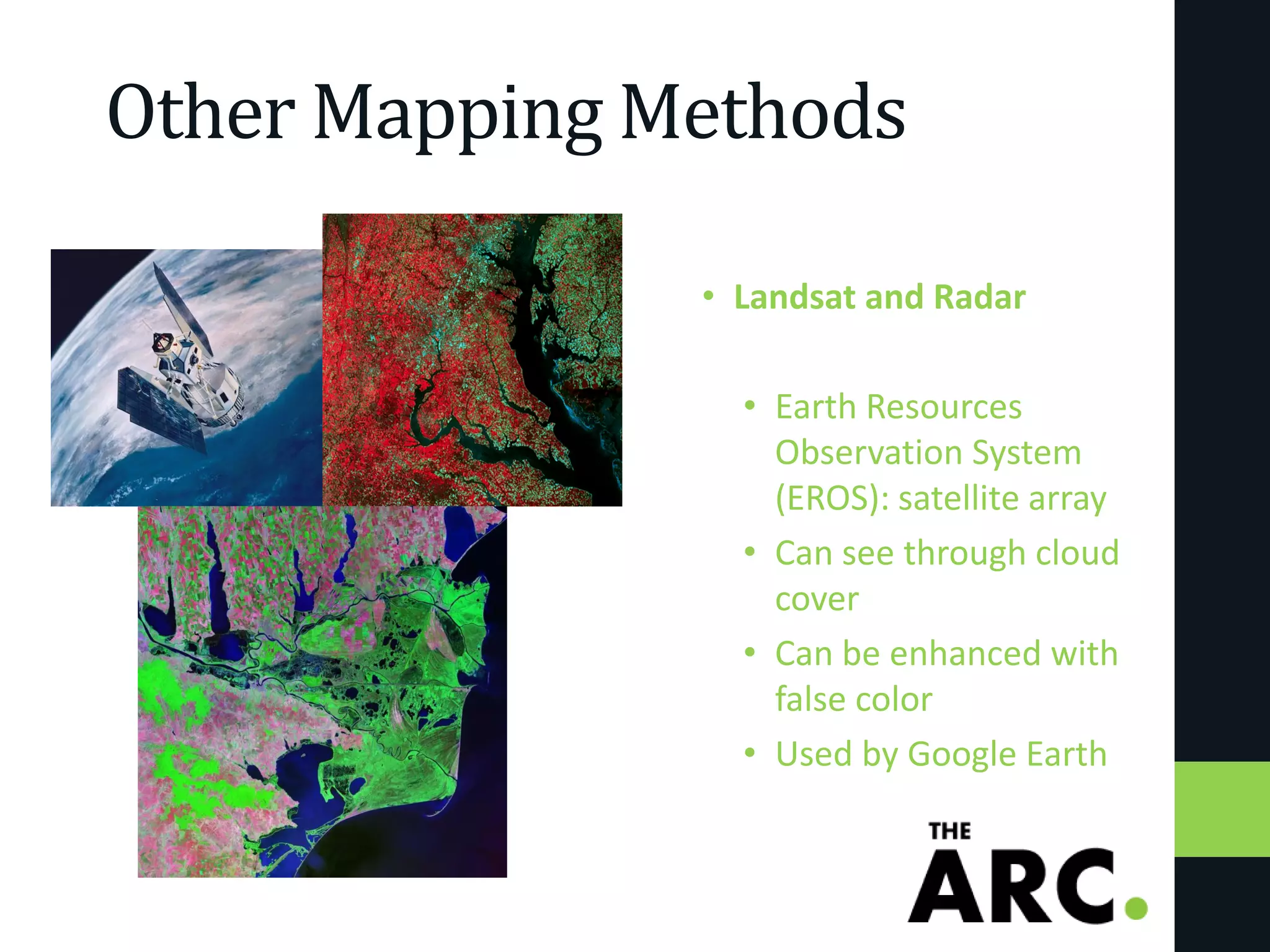 Other Mapping Methods
• Landsat and Radar
• Earth Resources
Observation System
(EROS): satellite array
• Can see through cloud
cover
• Can be enhanced with
false color
• Used by Google Earth
 