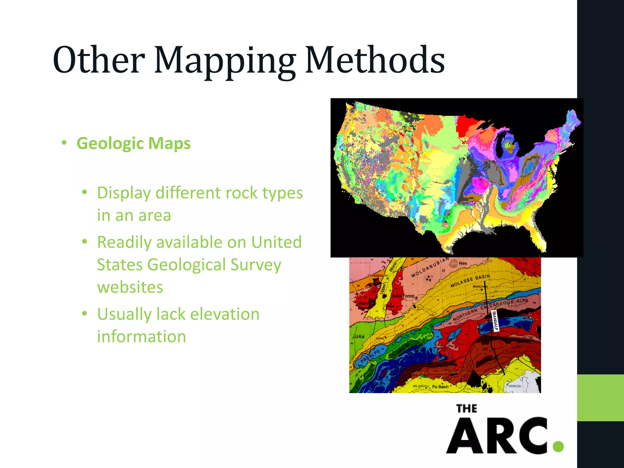 Other Mapping Methods
• Geologic Maps
• Display different rock types
in an area
• Readily available on United
States Geological Survey
websites
• Usually lack elevation
information
 