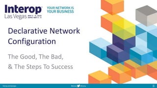 Declarative Network
Configuration
The Good, The Bad,
& The Steps To Success
 