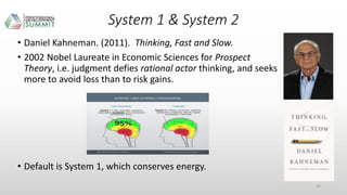 System 1 & System 2
• Daniel Kahneman. (2011). Thinking, Fast and Slow.
• 2002 Nobel Laureate in Economic Sciences for Pro...